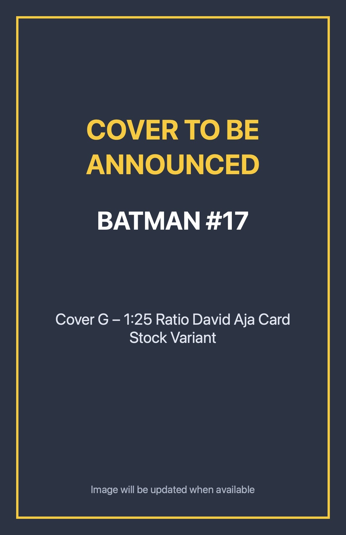 Batman #17 Cover G – 1:25 Ratio David Aja Card Stock Variant (cover to be announced)