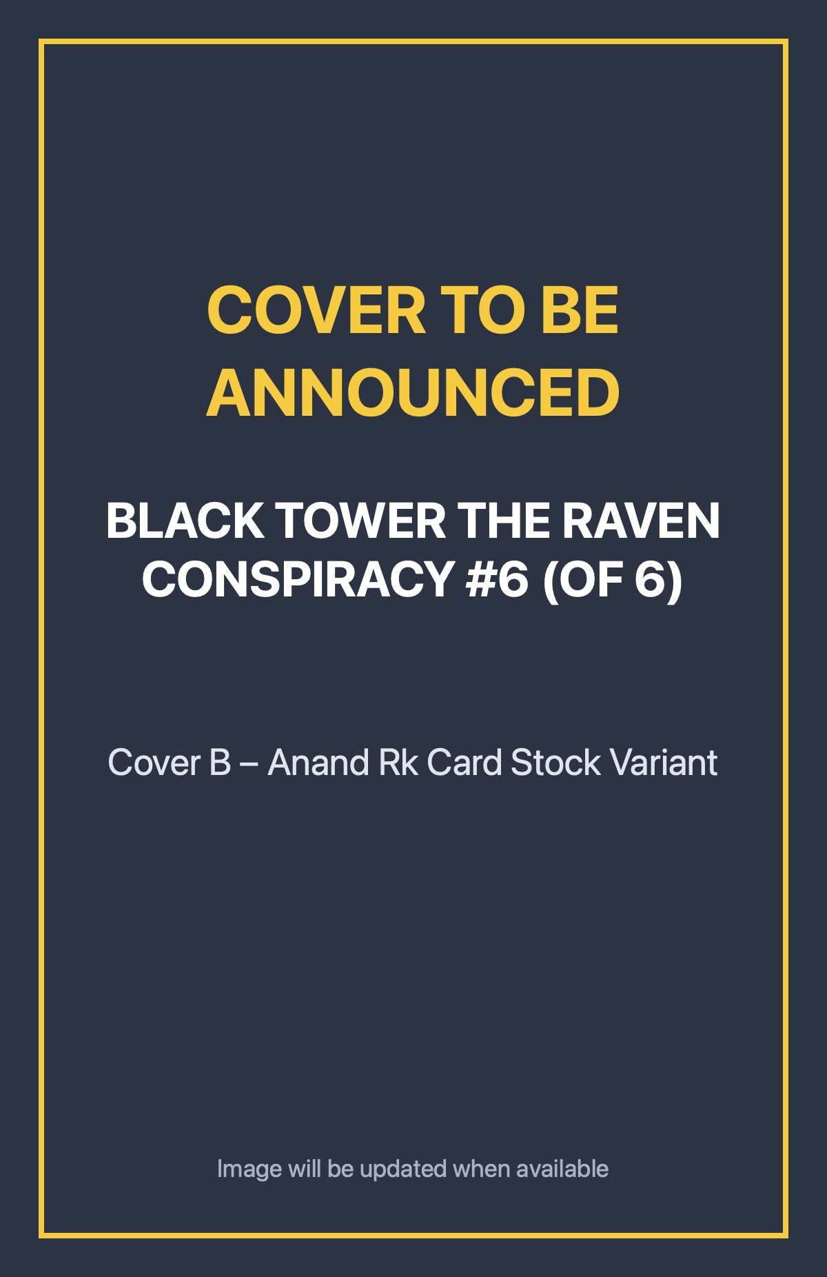 Black Tower the Raven Conspiracy #6 (of 6) Cover B – Anand Rk Card Stock Variant (cover to be announced)