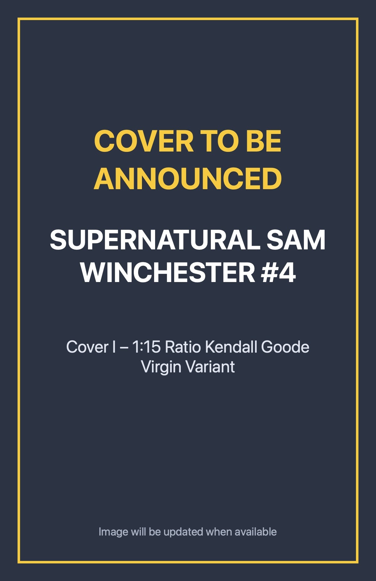 Supernatural Sam Winchester #4 Cover I – 1:15 Ratio Kendall Goode Virgin Variant (cover to be announced)