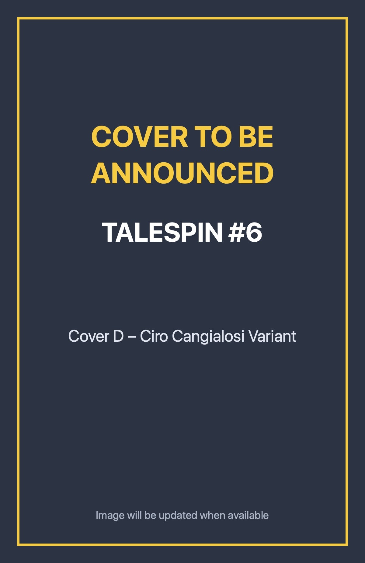 Talespin #6 Cover D – Ciro Cangialosi Variant (cover to be announced)