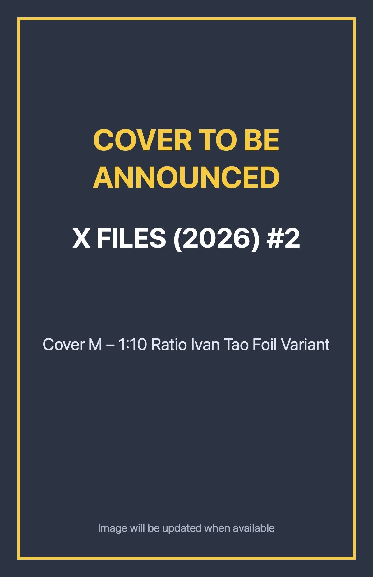 X Files (2026) #2 Cover M – 1:10 Ratio Ivan Tao Foil Variant (cover to be announced)