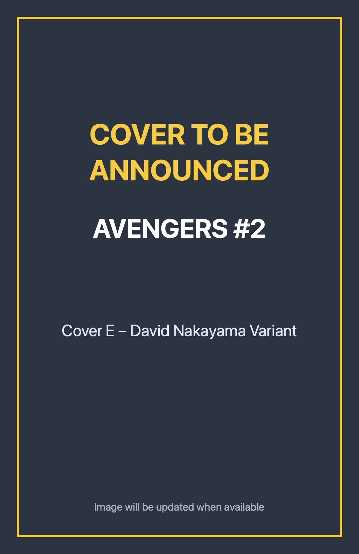Avengers #2 Cover E – David Nakayama Variant (cover to be announced)