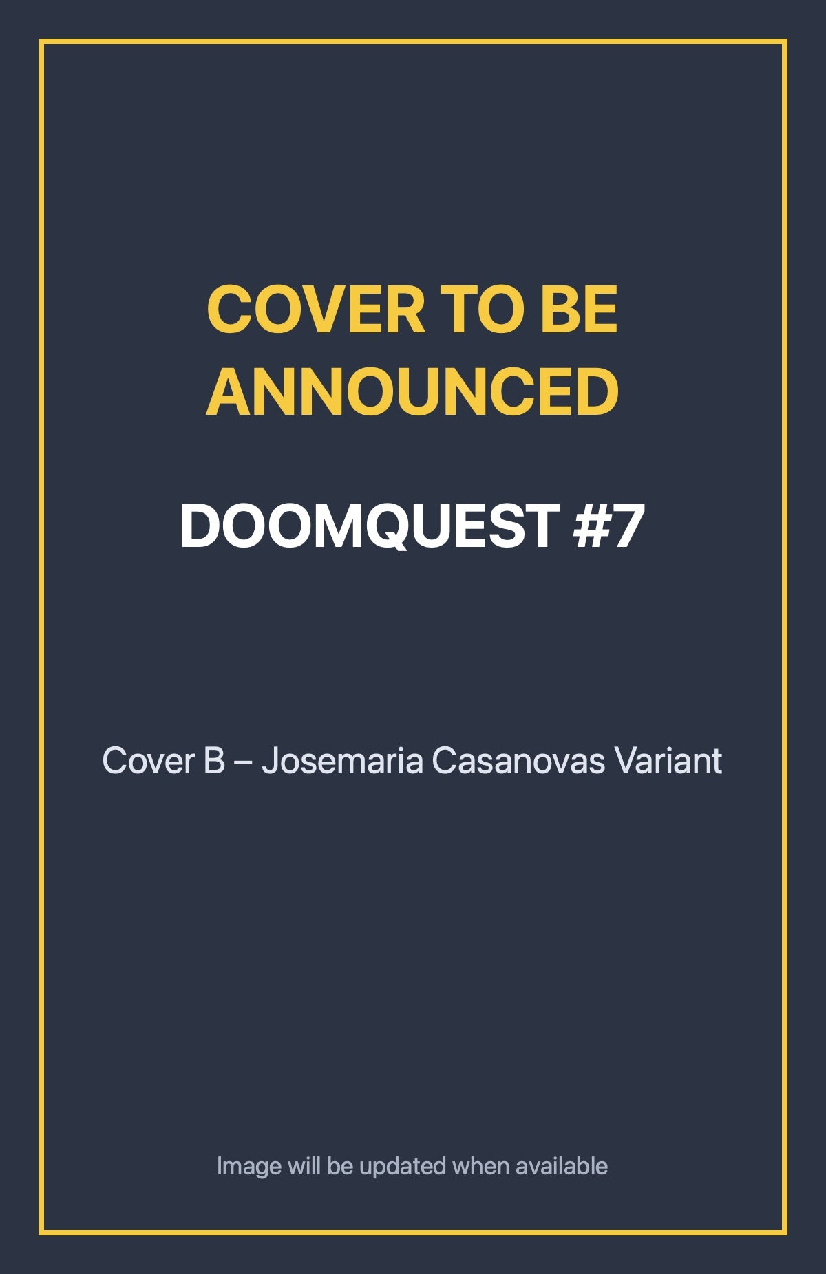 Doomquest #7 Cover B – Josemaria Casanovas Variant (cover to be announced)