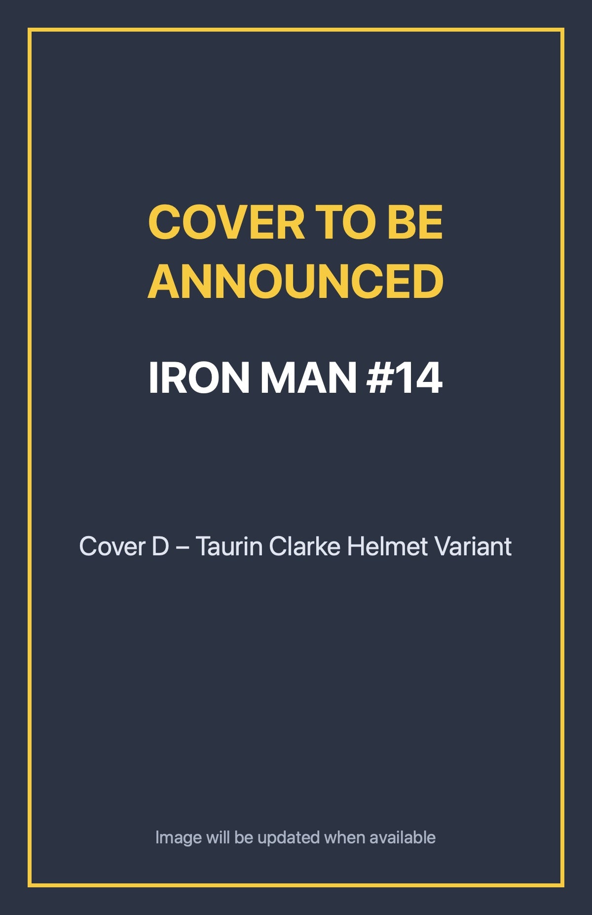 Iron Man #14 Cover D – Taurin Clarke Helmet Variant (cover to be announced)