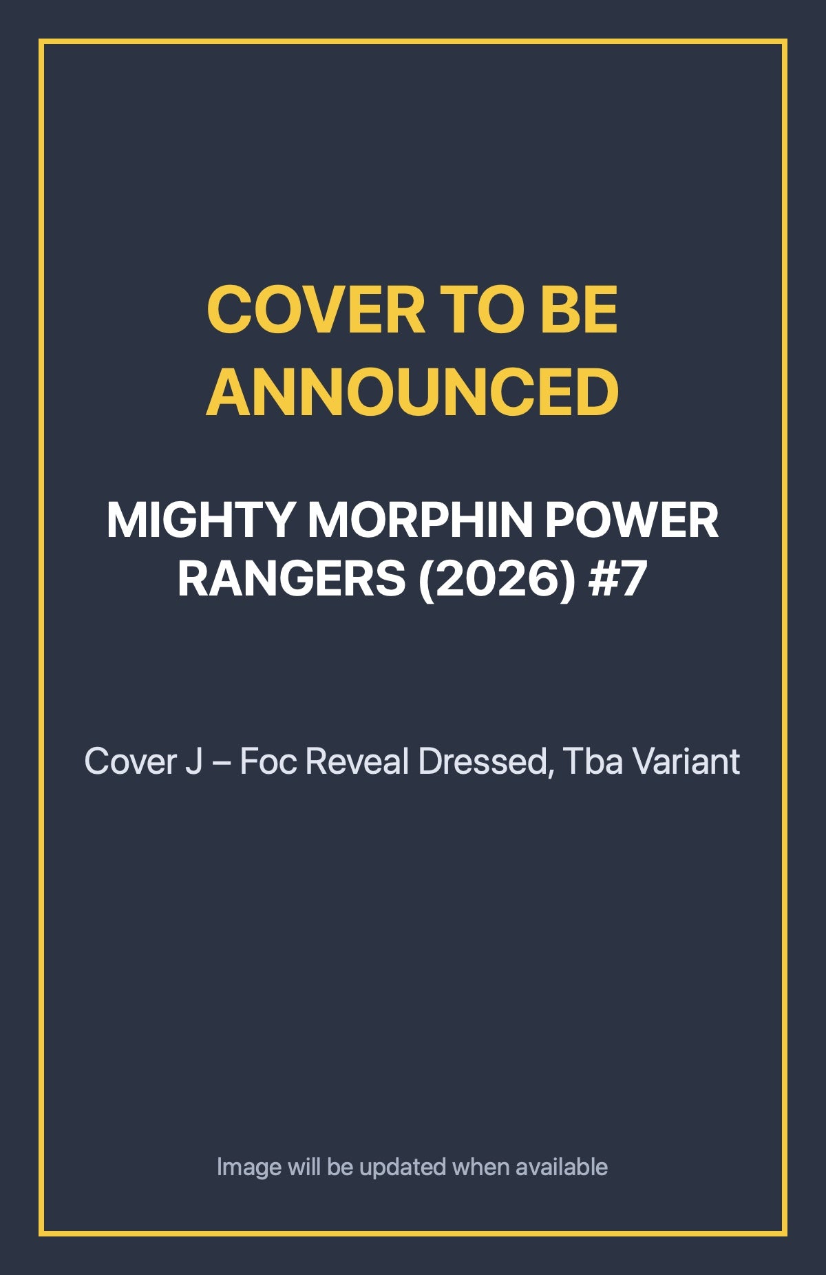 Mighty Morphin Power Rangers (2026) #7 Cover J – Foc Reveal Dressed, Tba Variant (cover to be announced)