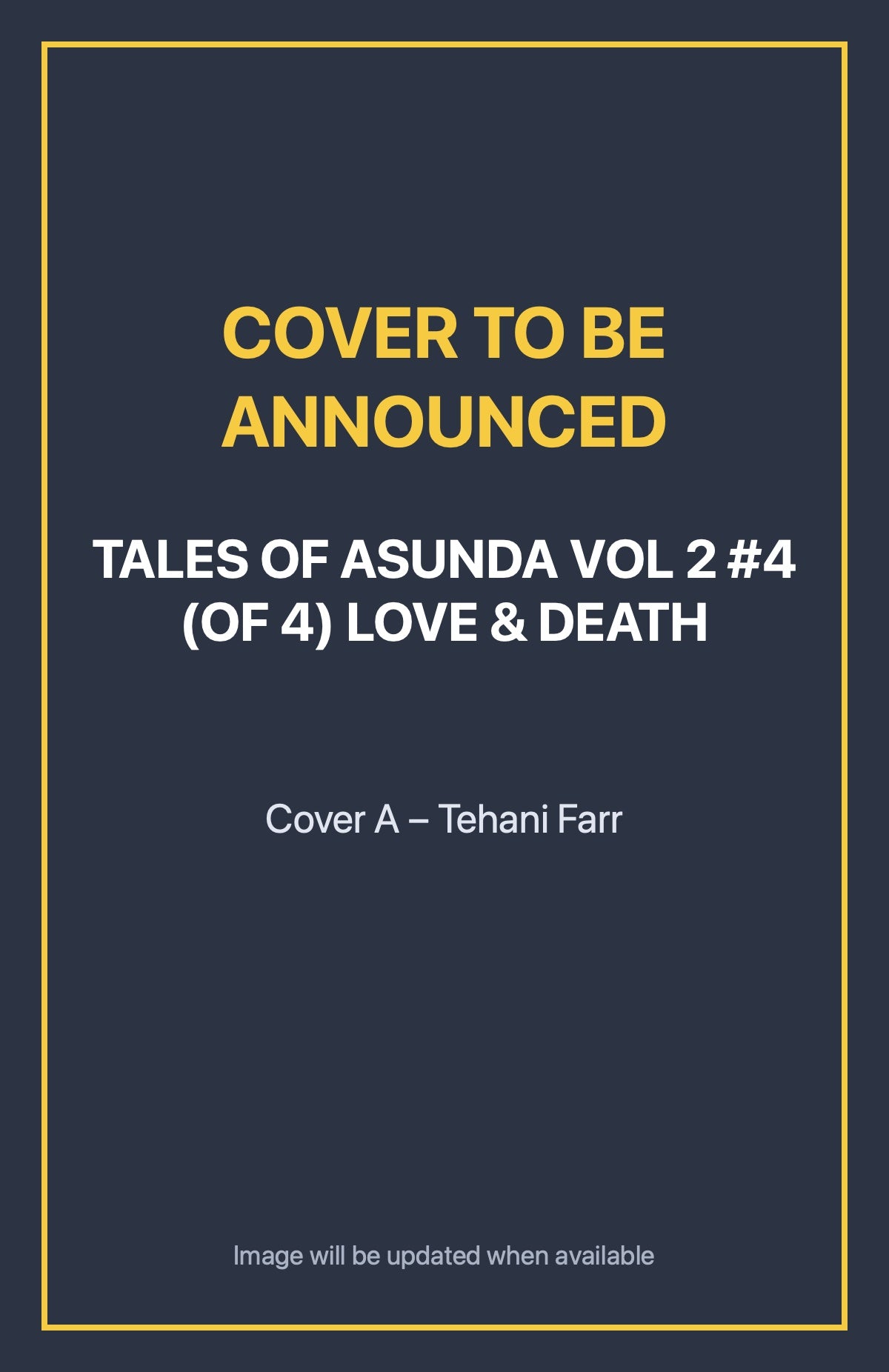 Tales of Asunda Vol 2 #4 (of 4) LOVE & DEATH Cover A – Tehani Farr (cover to be announced)