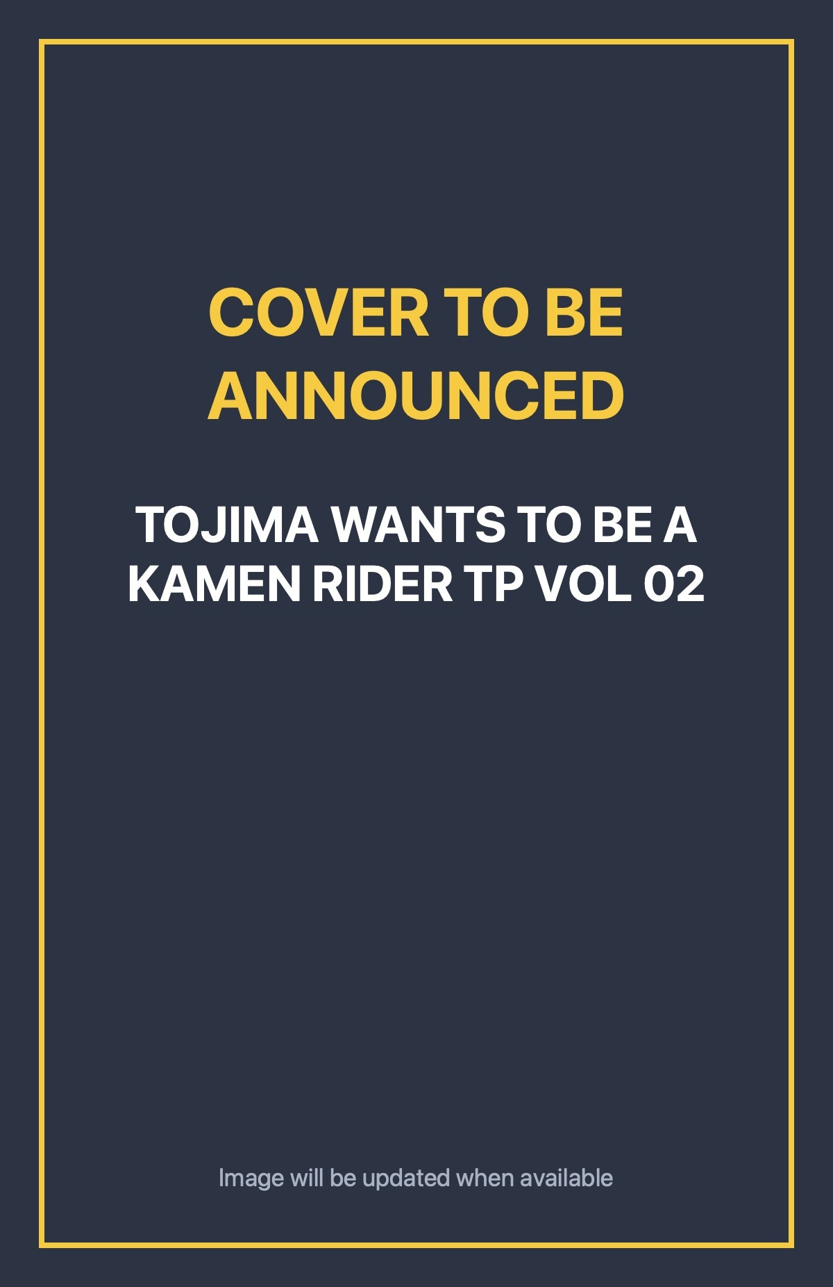 Tojima Wants to Be a Kamen Rider TP Vol 02 Default Title (cover to be announced)