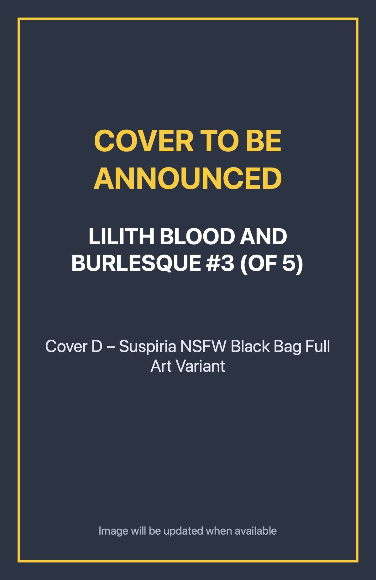 Lilith Blood and Burlesque #3 (of 5) Cover D – Suspiria NSFW Black Bag Full Art Variant (cover to be announced)