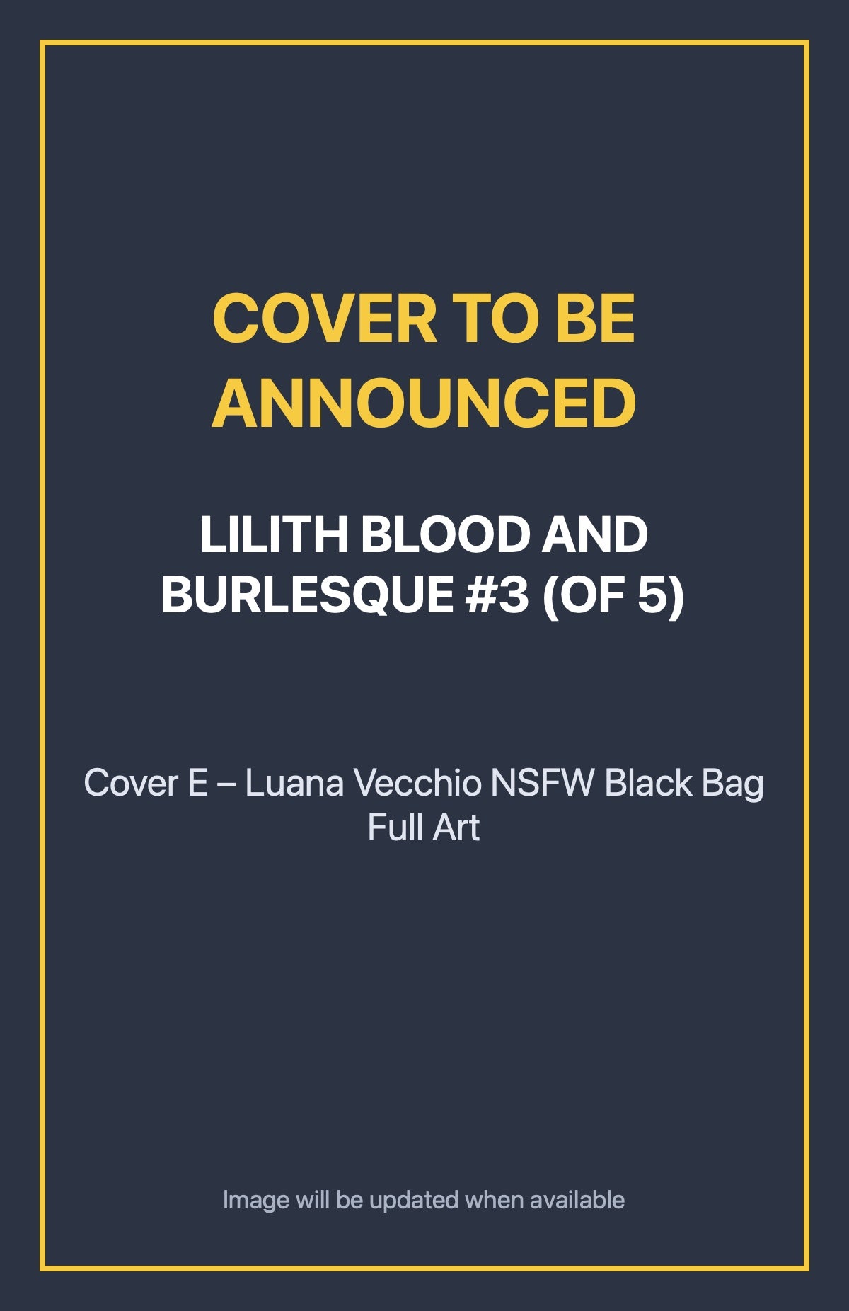 Lilith Blood and Burlesque #3 (of 5) Cover E – Luana Vecchio NSFW Black Bag Full Art (cover to be announced)