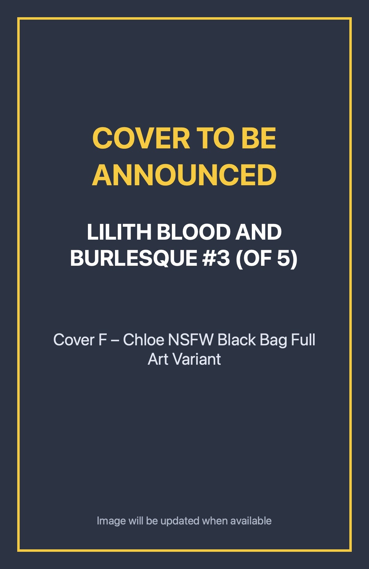 Lilith Blood and Burlesque #3 (of 5) Cover F – Chloe NSFW Black Bag Full Art Variant (cover to be announced)