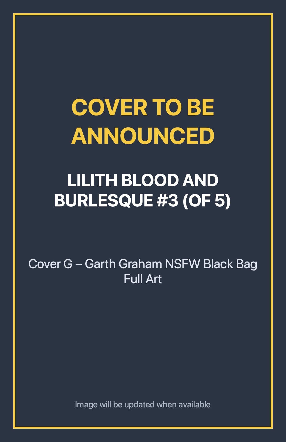 Lilith Blood and Burlesque #3 (of 5) Cover G – Garth Graham NSFW Black Bag Full Art (cover to be announced)