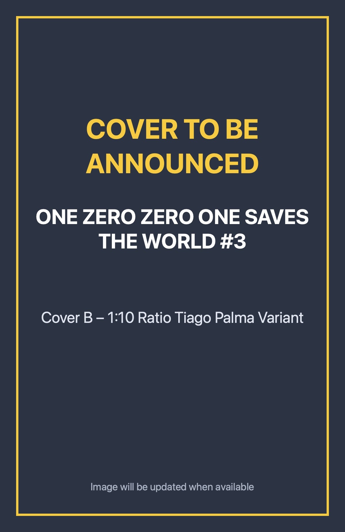 One Zero Zero One Saves the World #3 Cover B – 1:10 Ratio Tiago Palma Variant (cover to be announced)