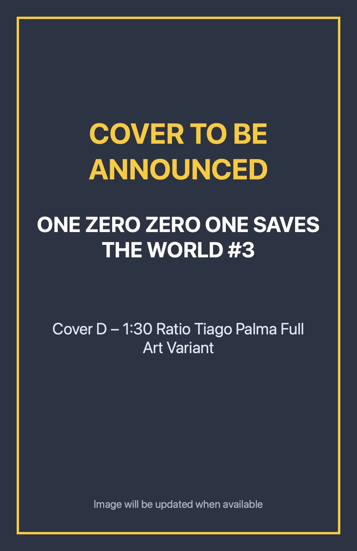 One Zero Zero One Saves the World #3 Cover D – 1:30 Ratio Tiago Palma Full Art Variant (cover to be announced)