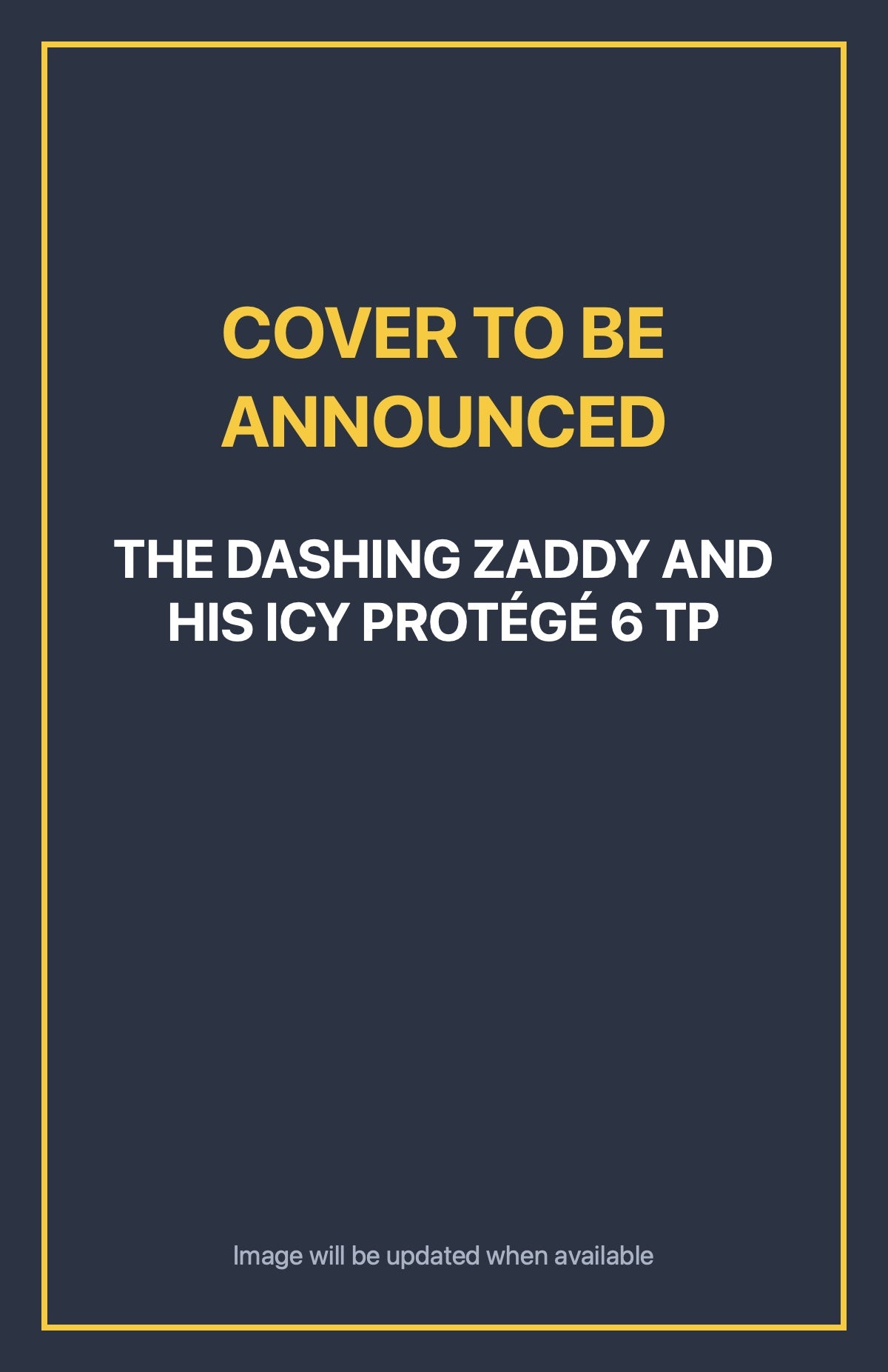 The Dashing Zaddy and His Icy ProtÉGÉ 6 TP Default Title (cover to be announced)