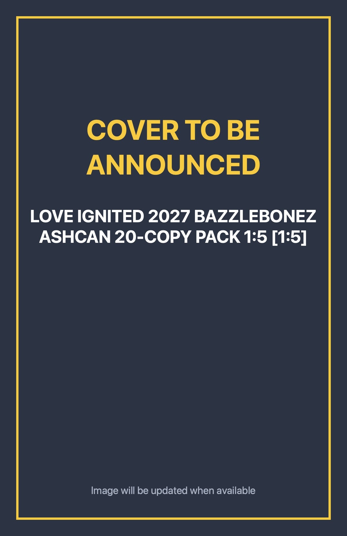 Love Ignited 2027 Bazzlebonez Ashcan 20-Copy Pack 1:5 [1:5] Default Title (cover to be announced)