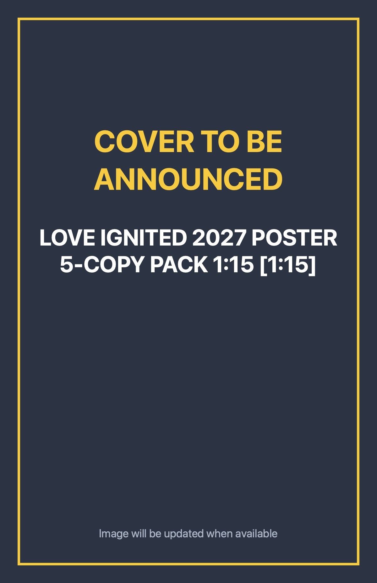 Love Ignited 2027 Poster 5-Copy Pack 1:15 [1:15] Default Title (cover to be announced)